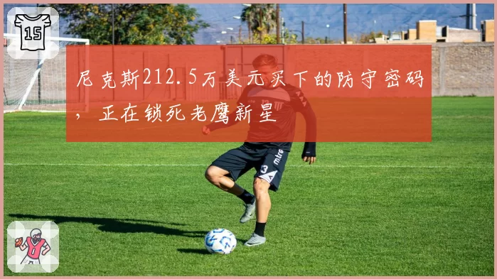 尼克斯212.5万美元买下的防守密码，正在锁死老鹰新星