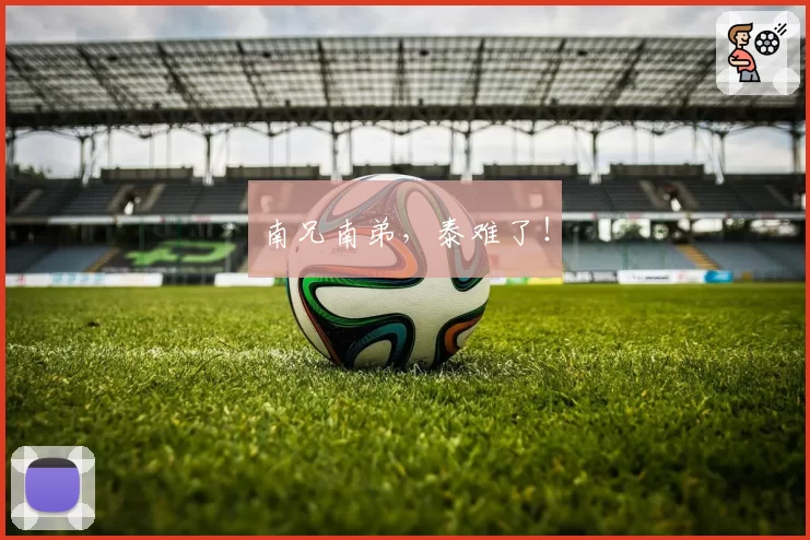 南兄南弟，泰难了！