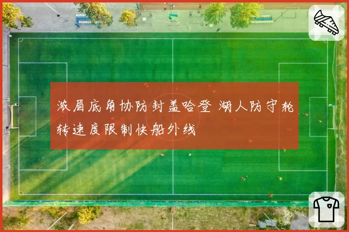 浓眉底角协防封盖哈登 湖人防守轮转速度限制快船外线